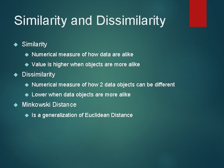 Similarity and Dissimilarity Similarity Numerical measure of how data are alike Value is higher