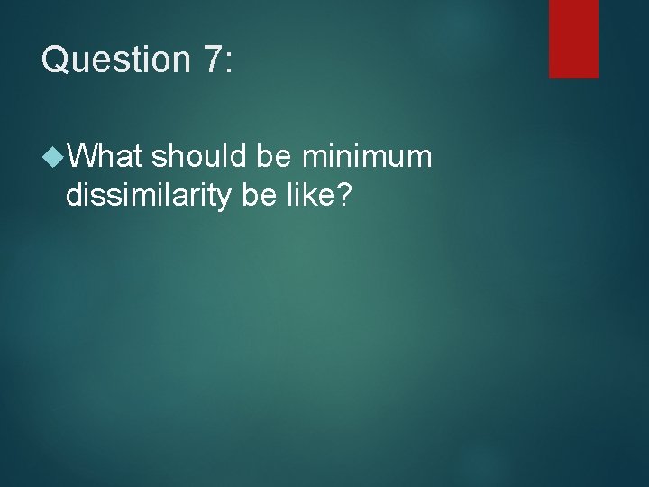 Question 7: What should be minimum dissimilarity be like? Question 7: What should be minimum dissimilarity be like?