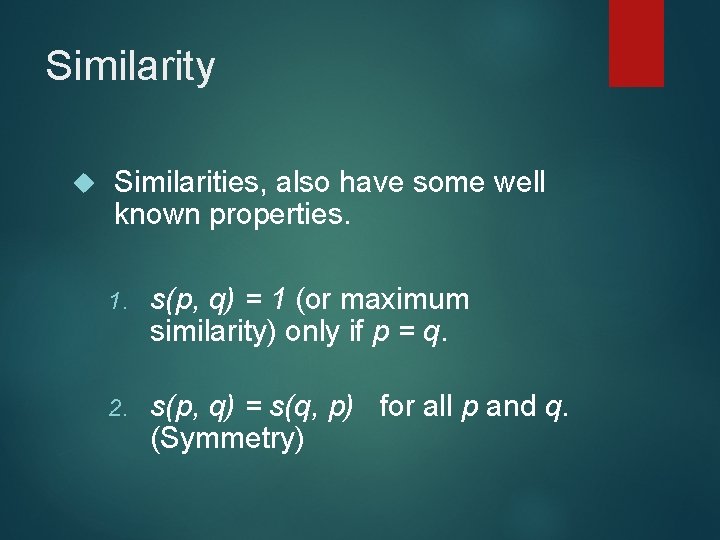 Similarity Similarities, also have some well known properties. 1. s(p, q) = 1 (or