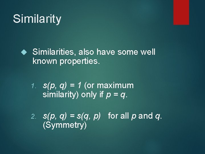 Similarity Similarities, also have some well known properties. 1. s(p, q) = 1 (or Similarity Similarities, also have some well known properties. 1. s(p, q) = 1 (or