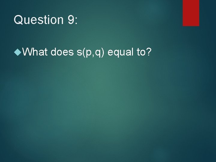 Question 9: What does s(p, q) equal to? 