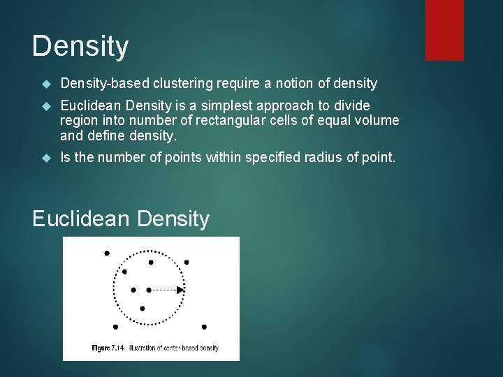 Density Density-based clustering require a notion of density Euclidean Density is a simplest approach Density Density-based clustering require a notion of density Euclidean Density is a simplest approach