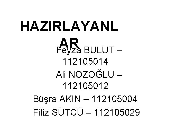 HAZIRLAYANL AR Feyza BULUT – 112105014 Ali NOZOĞLU – 112105012 Büşra AKIN – 112105004