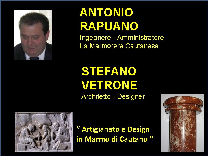 ANTONIO RAPUANO Ingegnere - Amministratore La Marmorera Cautanese STEFANO VETRONE Architetto - Designer ʺ