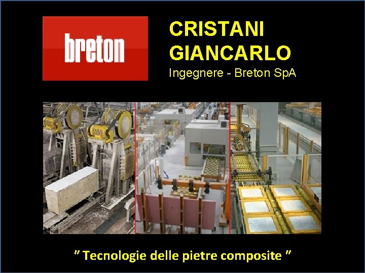 CRISTANI GIANCARLO Ingegnere - Breton Sp. A ʺ Tecnologie delle pietre composite ʺ 