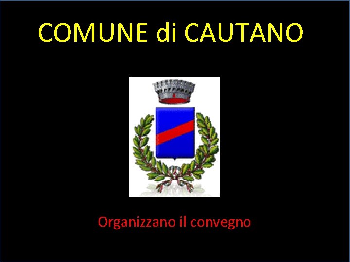 COMUNE di CAUTANO Organizzano il convegno 