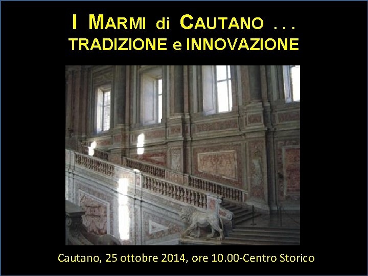 I MARMI di CAUTANO. . . TRADIZIONE e INNOVAZIONE Cautano, 25 ottobre 2014, ore