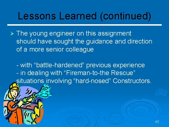 Lessons Learned (continued) Ø The young engineer on this assignment should have sought the