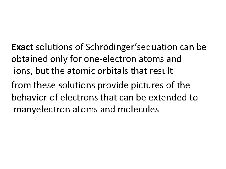 Exact solutions of Schrödinger’sequation can be obtained only for one-electron atoms and ions, but