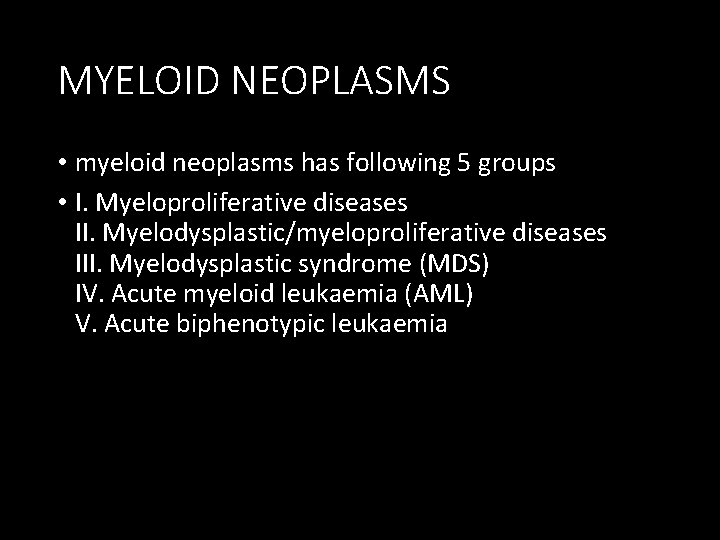 MYELOID NEOPLASMS • myeloid neoplasms has following 5 groups • I. Myeloproliferative diseases II.