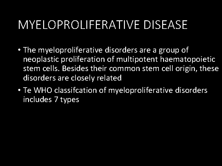 MYELOPROLIFERATIVE DISEASE • The myeloproliferative disorders are a group of neoplastic proliferation of multipotent