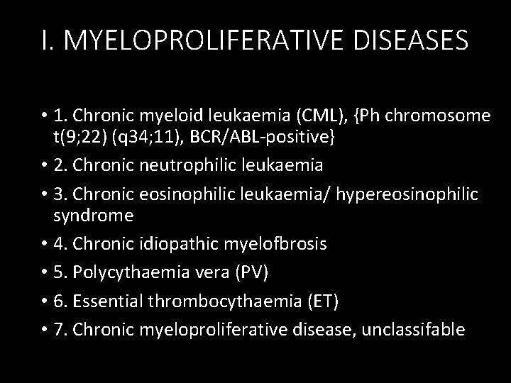 I. MYELOPROLIFERATIVE DISEASES • 1. Chronic myeloid leukaemia (CML), {Ph chromosome t(9; 22) (q