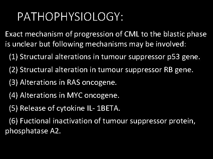 PATHOPHYSIOLOGY: Exact mechanism of progression of CML to the blastic phase is unclear but