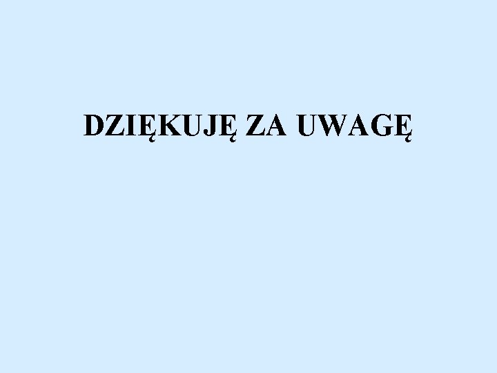 DZIĘKUJĘ ZA UWAGĘ 