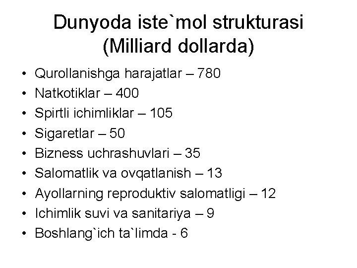 Dunyoda iste`mol strukturasi (Milliard dollarda) • • • Qurollanishga harajatlar – 780 Natkotiklar –