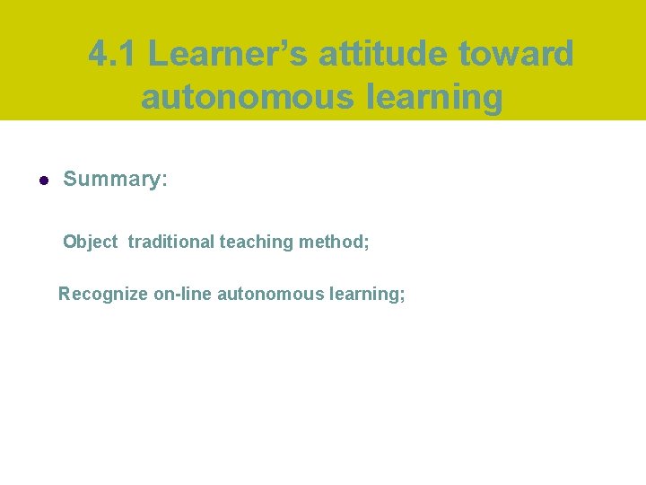 4. 1 Learner’s attitude toward autonomous learning l Summary: Object traditional teaching method; Recognize