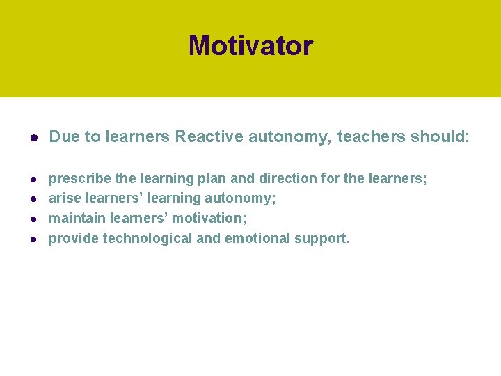 Motivator l Due to learners Reactive autonomy, teachers should: l prescribe the learning plan