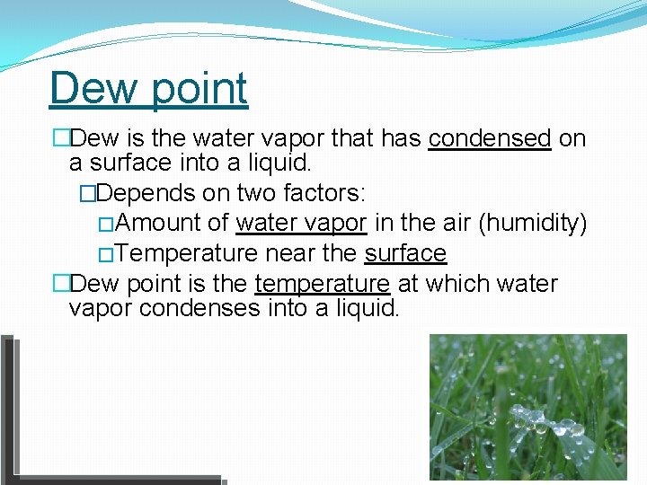 Dew point �Dew is the water vapor that has condensed on a surface into