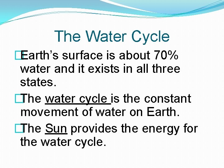 The Water Cycle �Earth’s surface is about 70% water and it exists in all