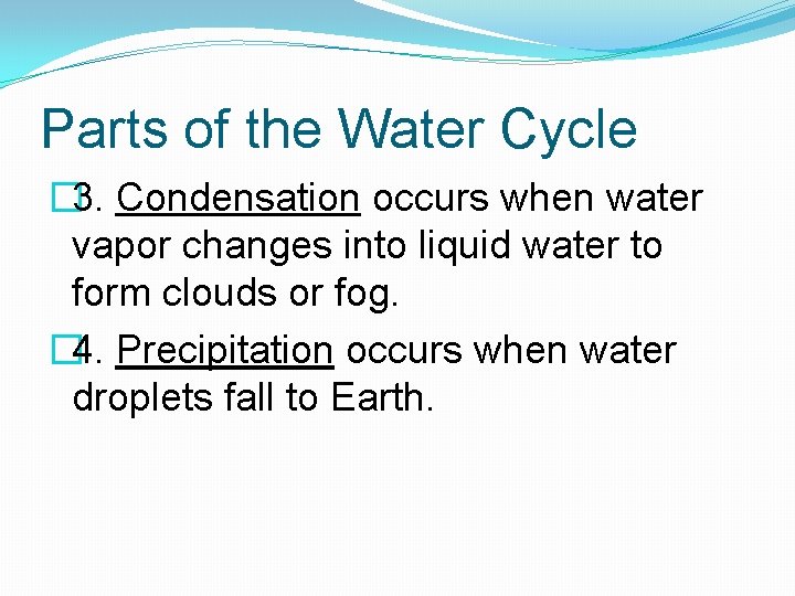 Parts of the Water Cycle � 3. Condensation occurs when water vapor changes into