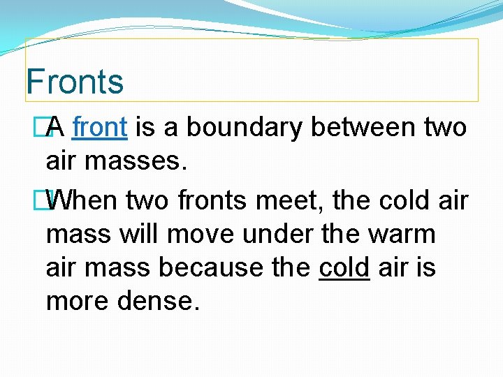 Fronts �A front is a boundary between two air masses. �When two fronts meet,