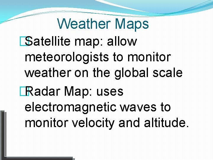 Weather Maps �Satellite map: allow meteorologists to monitor weather on the global scale �Radar