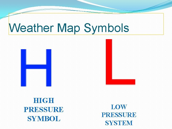 Weather Map Symbols HIGH PRESSURE SYMBOL LOW PRESSURE SYSTEM 