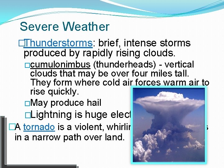 Severe Weather �Thunderstorms: brief, intense storms produced by rapidly rising clouds. �cumulonimbus (thunderheads) -