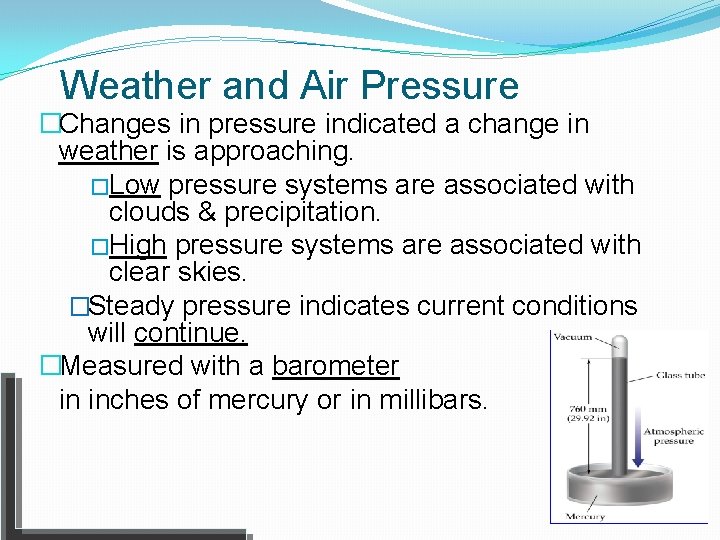 Weather and Air Pressure �Changes in pressure indicated a change in weather is approaching.