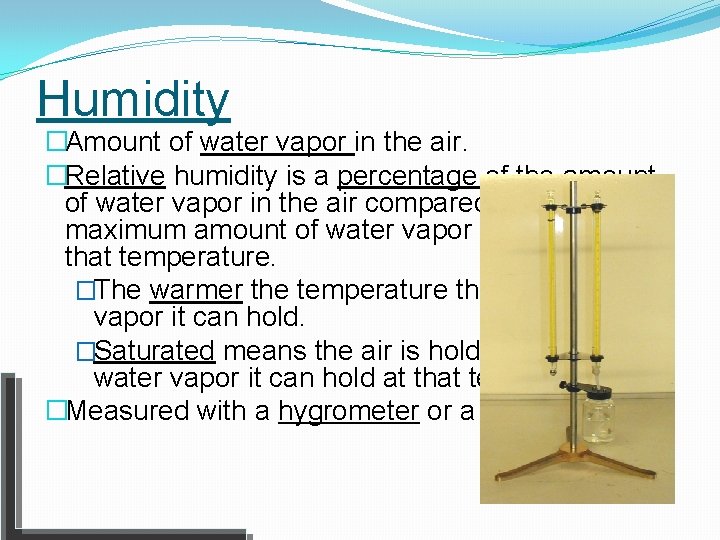 Humidity �Amount of water vapor in the air. �Relative humidity is a percentage of