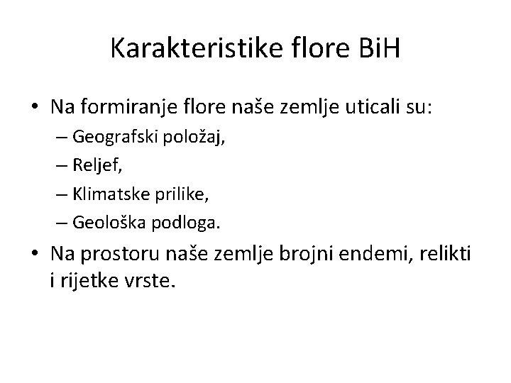 Karakteristike flore Bi. H • Na formiranje flore naše zemlje uticali su: – Geografski