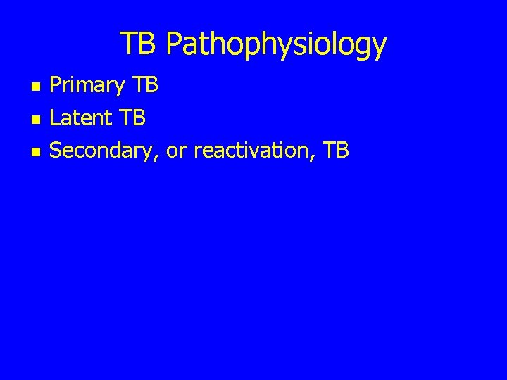 TB Pathophysiology n n n Primary TB Latent TB Secondary, or reactivation, TB 