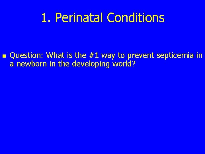 1. Perinatal Conditions n Question: What is the #1 way to prevent septicemia in