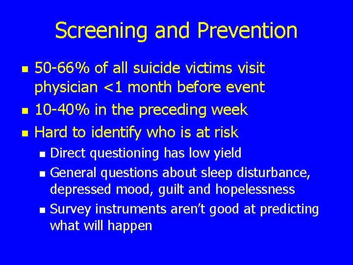 Screening and Prevention n 50 -66% of all suicide victims visit physician <1 month