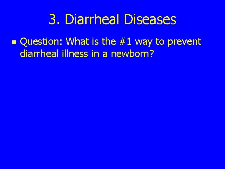 3. Diarrheal Diseases n Question: What is the #1 way to prevent diarrheal illness