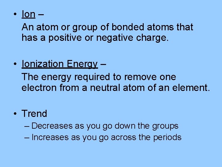  • Ion – An atom or group of bonded atoms that has a