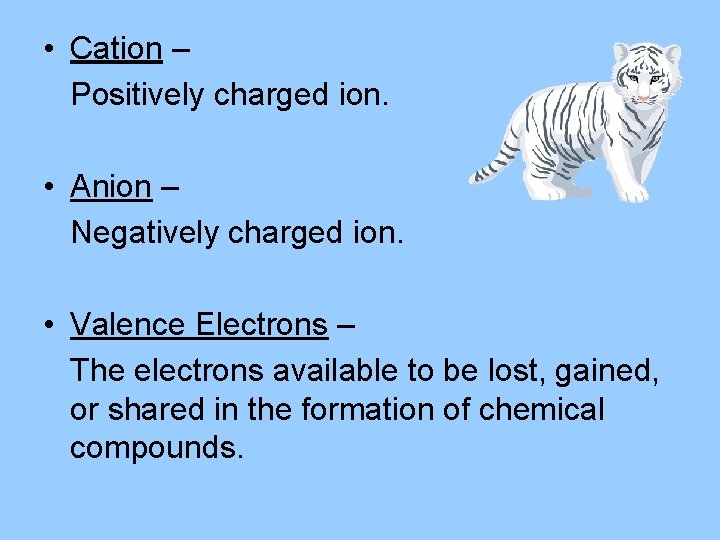  • Cation – Positively charged ion. • Anion – Negatively charged ion. •