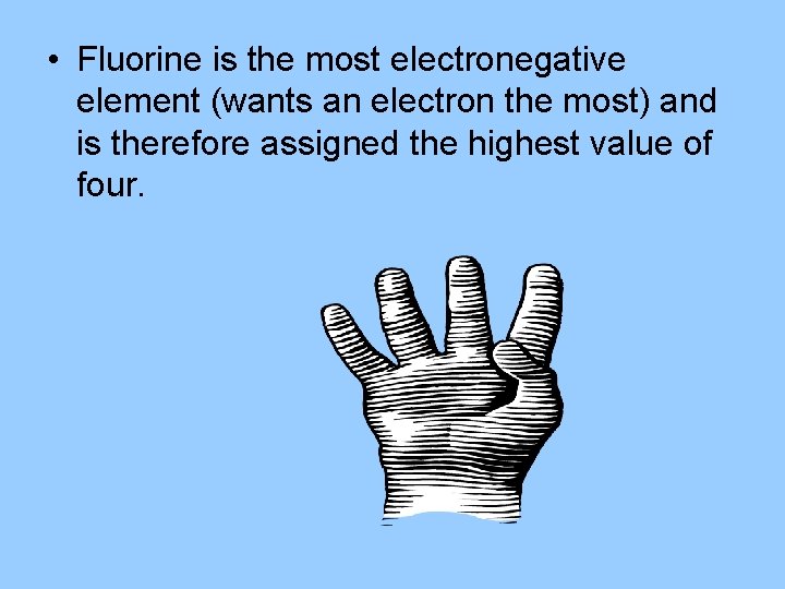 • Fluorine is the most electronegative element (wants an electron the most) and