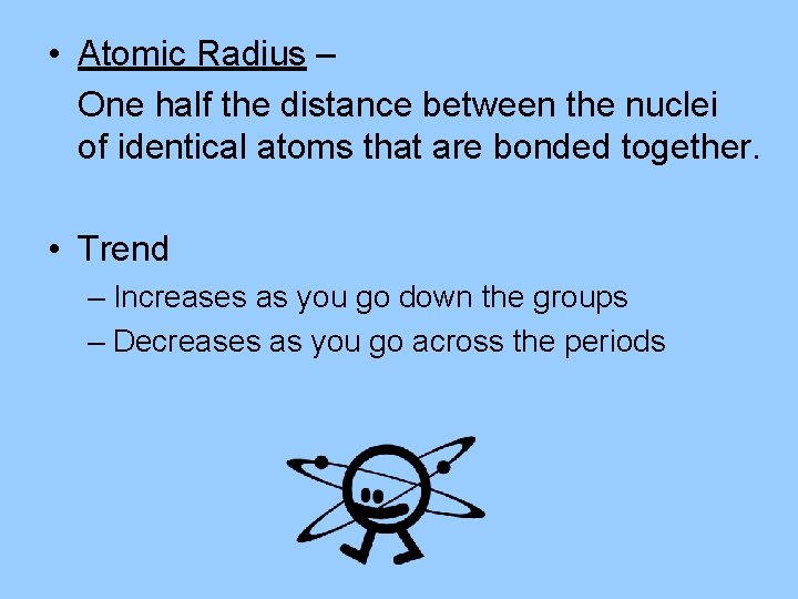  • Atomic Radius – One half the distance between the nuclei of identical