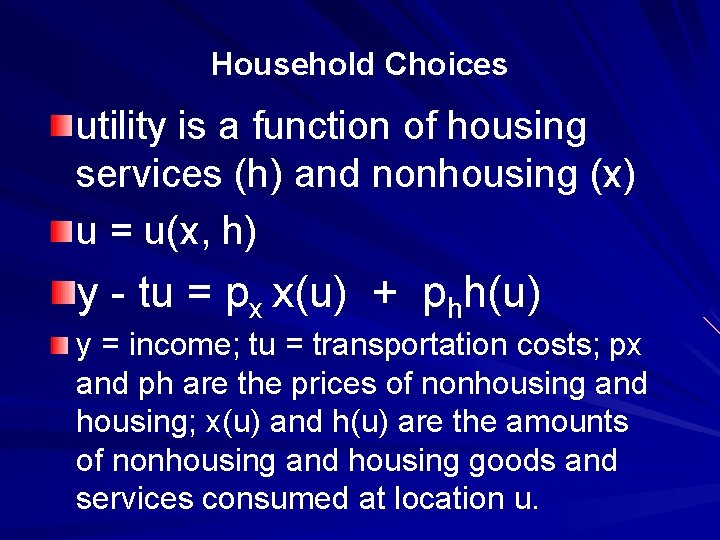 Household Choices utility is a function of housing services (h) and nonhousing (x) u Household Choices utility is a function of housing services (h) and nonhousing (x) u