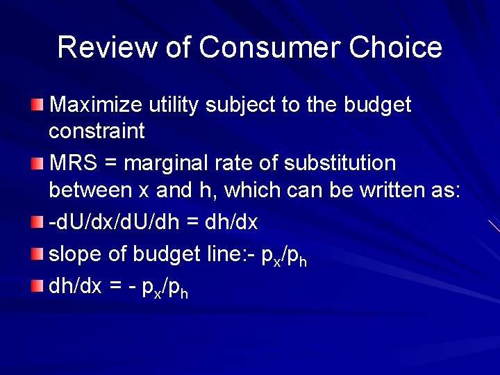 Review of Consumer Choice Maximize utility subject to the budget constraint MRS = marginal