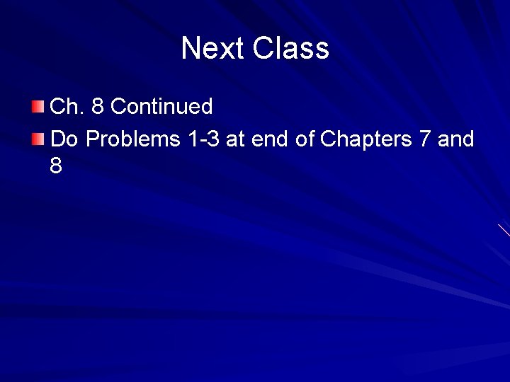 Next Class Ch. 8 Continued Do Problems 1 -3 at end of Chapters 7