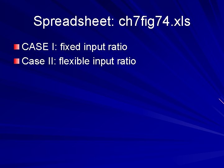 Spreadsheet: ch 7 fig 74. xls CASE I: fixed input ratio Case II: flexible