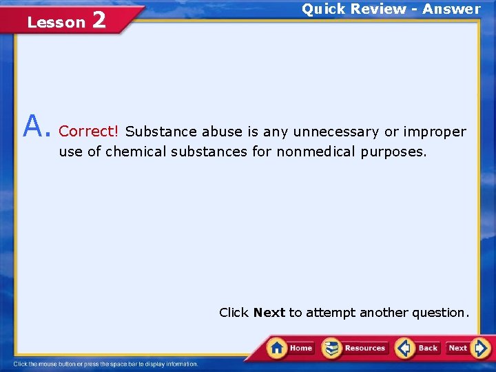 Lesson 2 Quick Review - Answer A. Correct! Substance abuse is any unnecessary or