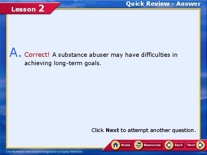 Lesson Quick Review - Answer 2 A. Correct! A substance abuser may have difficulties