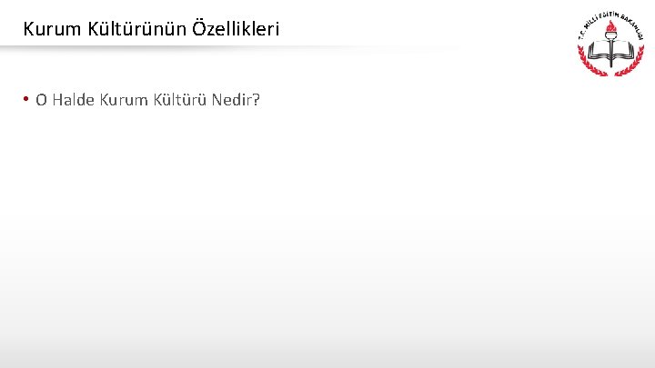 Kurum Kültürünün Özellikleri • O Halde Kurum Kültürü Nedir? 