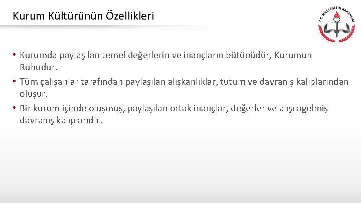 Kurum Kültürünün Özellikleri • Kurumda paylaşılan temel değerlerin ve inançların bütünüdür, Kurumun Ruhudur. •