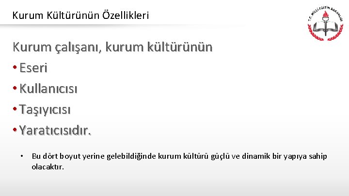 Kurum Kültürünün Özellikleri Kurum çalışanı, kurum kültürünün • Eseri • Kullanıcısı • Taşıyıcısı •