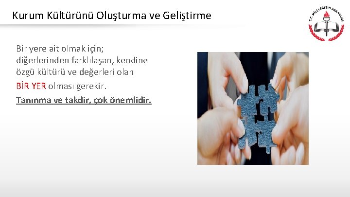 Kurum Kültürünü Oluşturma ve Geliştirme Bir yere ait olmak için; diğerlerinden farklılaşan, kendine özgü