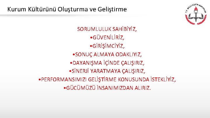 Kurum Kültürünü Oluşturma ve Geliştirme SORUMLULUK SAHİBİYİZ, • GÜVENİLİRİZ, • GİRİŞİMCİYİZ, • SONUÇ ALMAYA